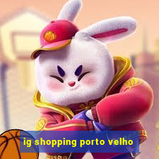 ig shopping porto velho